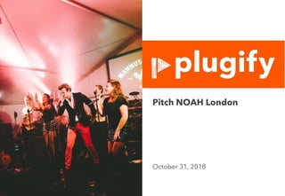 October 31, 2018
Pitch NOAH London
 
