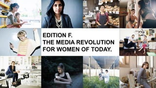 EDITION F.
THE MEDIA REVOLUTION
FOR WOMEN OF TODAY.
 