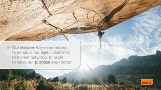 Our Mission: We’re committed
to enhance our digital platforms
to market networks. In order
to serve our purpose even better.
 