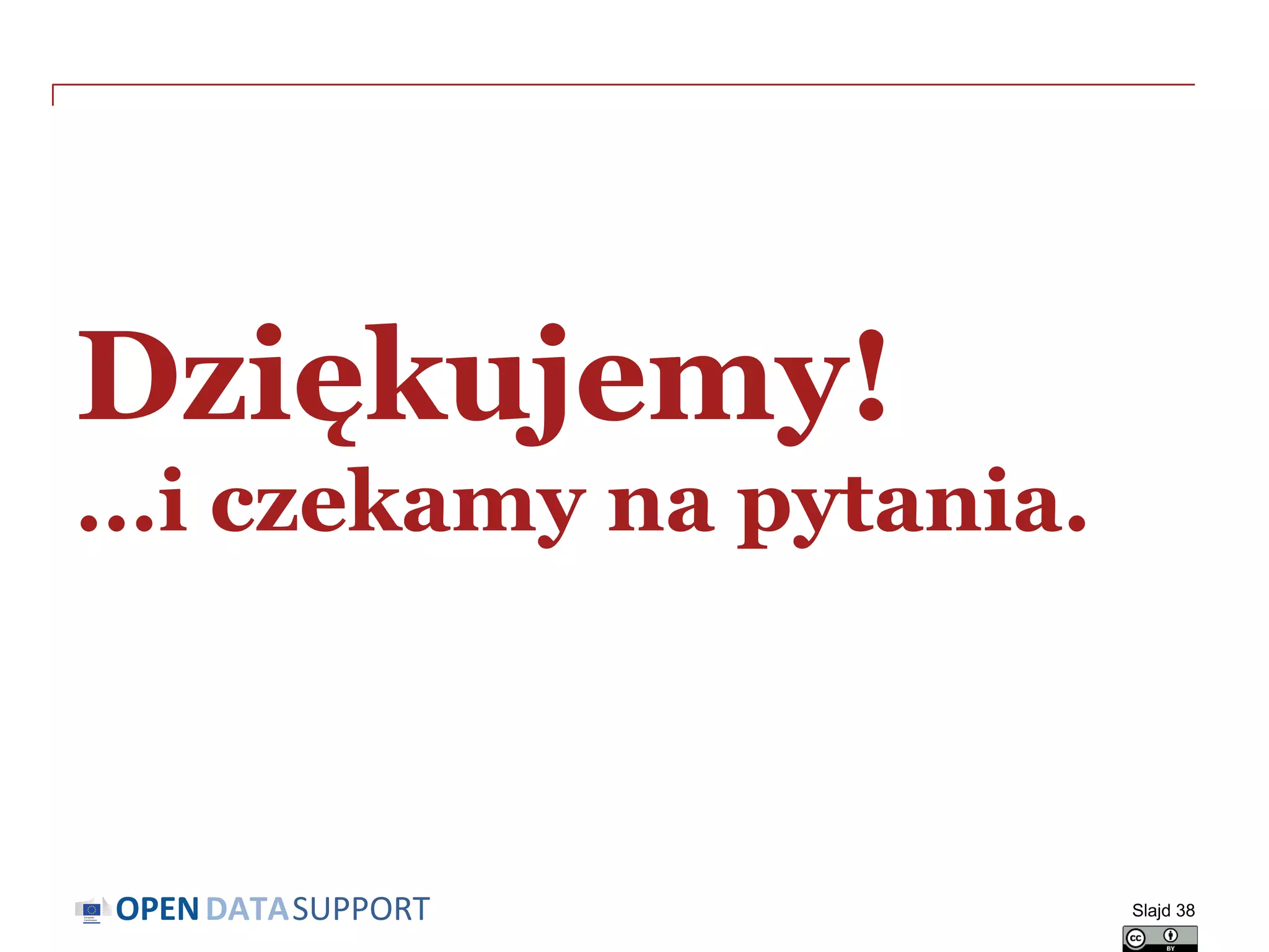 DATASUPPORTOPEN
Dziękujemy!
...i czekamy na pytania.
Slajd 38
 