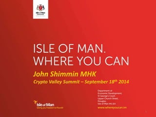 John Shimmin MHK 
Crypto Valley Summit – September 18th 2014 
1 
 