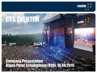 Company Presentation
Klaus-Peter Schulenberg (CEO), 10.06.2015
CTS EVENTIM
 