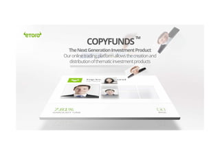 TheNextGenerationInvestmentProduct
Ouronlinetradingplatformallowsthecreationand
distributionofthematicinvestmentproducts
COPYFUNDS
TM
 