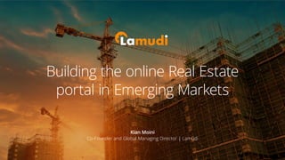 Kian Moini
Co-Founder and Global Managing Director | Lamudi
Building the online Real Estate
portal in Emerging Markets
 