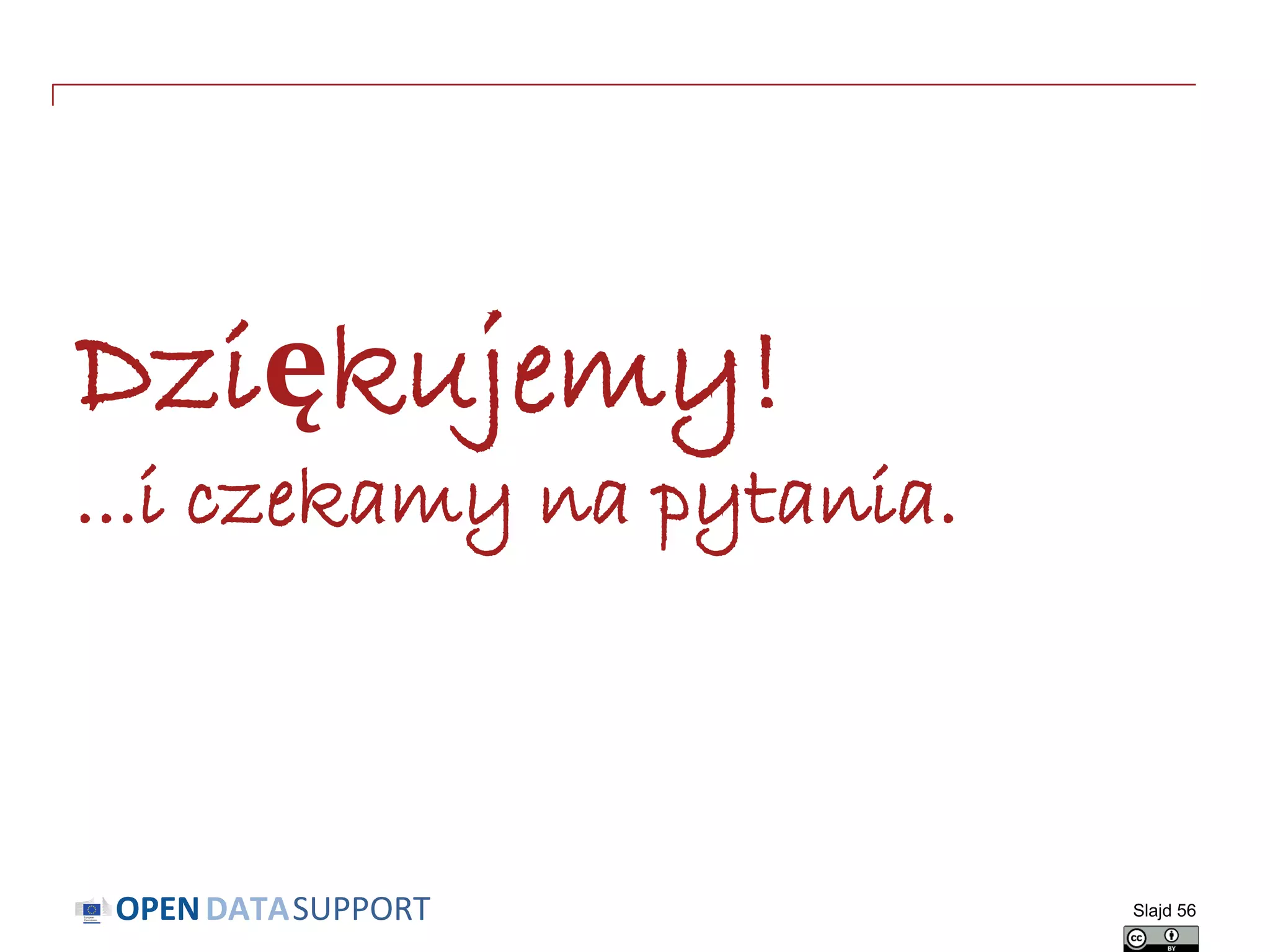DATASUPPORTOPEN
Dziękujemy!
...i czekamy na pytania.
Slajd 56
 