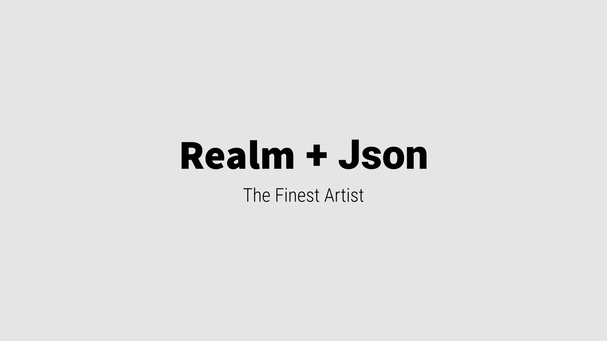 Realm + Json
The Finest Artist
 