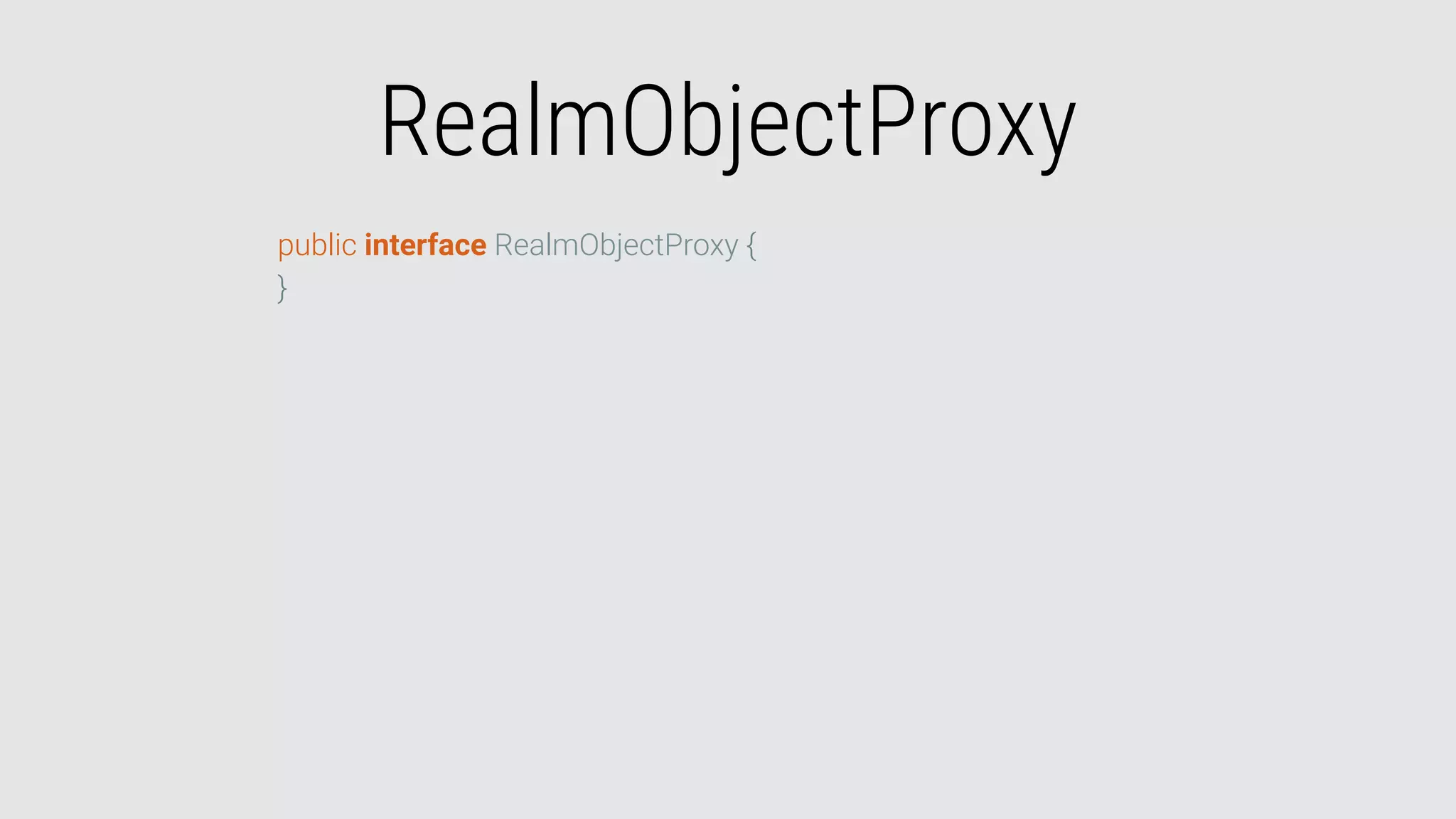 RealmObjectProxy
public interface RealmObjectProxy {
}
 