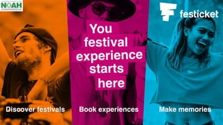 Discover festivals Book experiences Make memories
starts
experience
You
festival
here
 