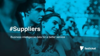 Business intelligence data for a better service
#Suppliers
 