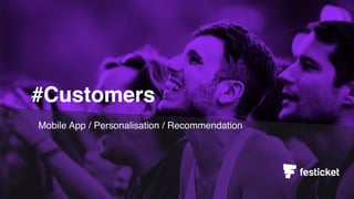 Mobile App / Personalisation / Recommendation
#Customers
 