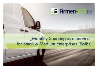 „Mobility Sourcing-as-a-Service“
for Small & Medium Enterprises (SMEs)
 