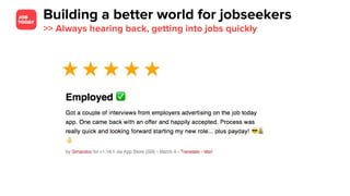 Building a better world for jobseekers
>> Always hearing back, getting into jobs quickly
 