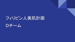 フィリピン人美肌計画
Ｄチーム
 