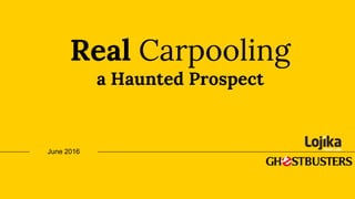 Real Carpooling
a Haunted Prospect
June 2016
 