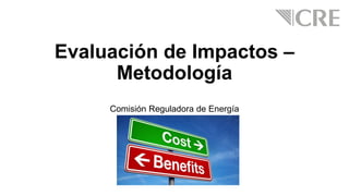 Evaluación de Impactos –
Metodología
Comisión Reguladora de Energía
 