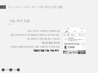 현업 경험담 > REST API > 기존 API의 수정 경험2.4
리뷰, 이야기, 이벤트만 존재하던 탭
페이스북 페이지의 반려동물 팁 컨텐츠의 증가에 따라,
앱 내에서도 컨텐츠를 볼 수 있도록
매거진 탭의 추가와
댓글에 댓글을 달아달라는 많은 사용자의 요구에 따른
댓글의 댓글 기능 기능 추가
기능 추가 요청
 