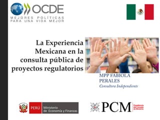 La Experiencia
Mexicana en la
consulta pública de
proyectos regulatorios
 