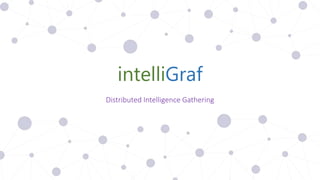 intelliGraf
Distributed Intelligence Gathering
 