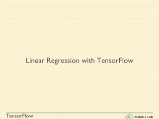 TensorFlow
Linear Regression with TensorFlow
 