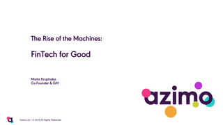 The Rise of the Machines:
FinTech for Good
Marta Krupinska
Co-Founder & GM
1Azimo Ltd. | © 2016 All Rights Reserved
 