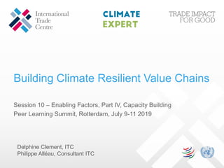 Building Climate Resilient Value Chains
Session 10 – Enabling Factors, Part IV, Capacity Building
Peer Learning Summit, Ro...