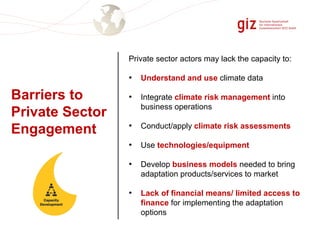 Barriers to
Private Sector
Engagement
Private sector actors may lack the capacity to:
• Understand and use climate data
• ...