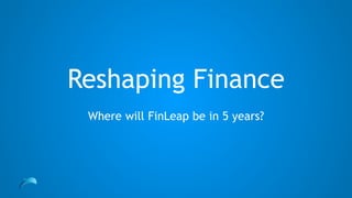 Reshaping Finance
Where will FinLeap be in 5 years?
 