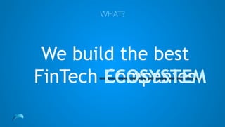 We build the best
WHAT?
CompaniesECOSYSTEMFinTech
 