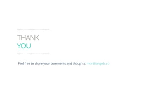 THANK
YOU
Feel free to share your comments and thoughts: mor@iangels.co
 