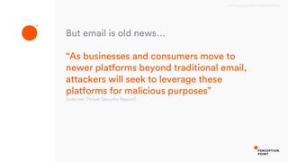 2017 Perception Point CONFIDENTIAL
But email is old news…
“As businesses and consumers move to
newer platforms beyond traditional email,
attackers will seek to leverage these
platforms for malicious purposes”
(Internet Threat Security Report)
 
