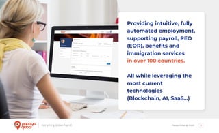 Papaya Global @ NOAH 9
Providing intuitive, fully
automated employment,
supporting payroll, PEO
(EOR), benefits and
immigration services
in over 100 countries.
All while leveraging the
most current
technologies
(Blockchain, AI, SaaS...)
 