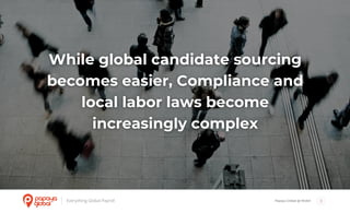 Papaya Global @ NOAH 3
While global candidate sourcing
becomes easier, Compliance and
local labor laws become
increasingly complex
 