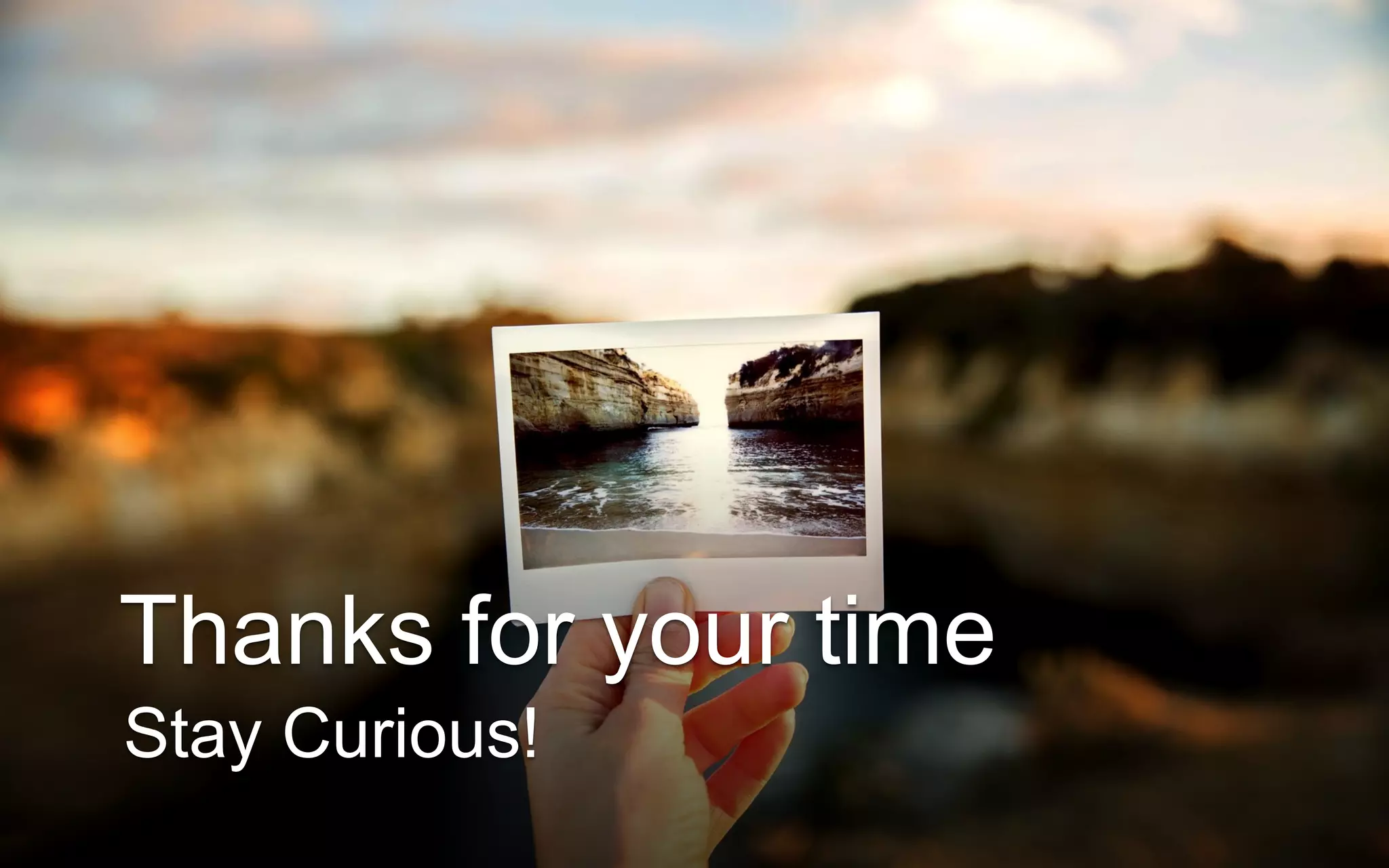 Thanks for your time
Stay Curious!
 