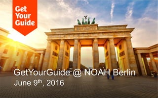 GetYourGuide @ NOAH Berlin
June 9th, 2016
 