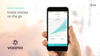 9
Invest money
on the go
PRODUCT HIGHLIGHTS
Powered by:
 