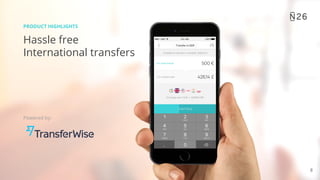 8
Hassle free
International transfers
PRODUCT HIGHLIGHTS
Powered by:
 