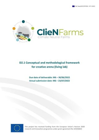 D2.1 Conceptual and methodological framework
for creative arena (living lab)
Due date of deliverable: M6 – 30/06/2022
Actual submission date: M6 – 23/07/2022
This project has received funding from the European Union’s Horizon 2020
research and innovation programme under grant agreement No 101036822
Ref. Ares(2023)7557502 - 07/11/2023
 