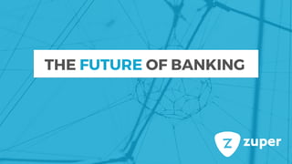 THE FUTURE OF BANKING
 