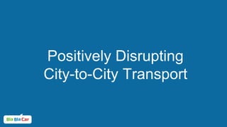 Positively Disrupting
City-to-City Transport
 