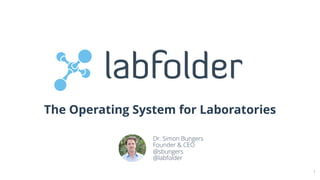 The Operating System for Laboratories
1
Dr. Simon Bungers
Founder & CEO
@sbungers
@labfolder
 