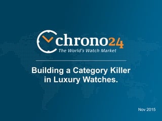 Nov 2015
Building a Category Killer
in Luxury Watches.
 