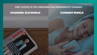 FIRST ACCESS TO THE CONSUMER HAS PERMANENTLY CHANGED
 
