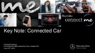 Key Note: Connected Car
Christoph Hartung
Connected Car Mercedes-Benz Cars, Daimler AG
June 10th, 2015
 