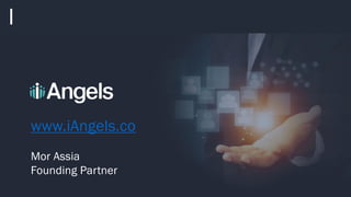 www.iAngels.co
Mor Assia
Founding Partner
 