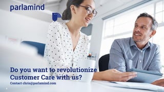 8
Do you want to revolutionize
Customer Care with us?
Contact chris@parlamind.com
 