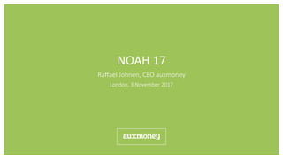 NOAH	17	
Raﬀael Johnen, CEO auxmoney
London, 3 November 2017

 