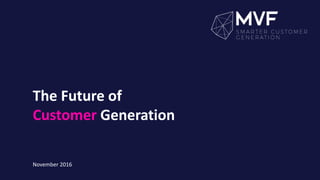 The Future of
Customer Generation
November 2016
 