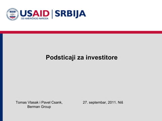 Podsticaji za investitore 2 7 . septembar, 2011 .  Niš Tomas Vlasak i Pavel Csank, Berman Group 