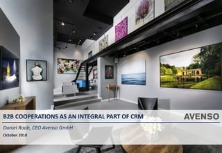B2B COOPERATIONS AS AN INTEGRAL PART OF CRM
Daniel Raab, CEO Avenso GmbH
October 2018
 