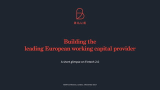 Building the
leading European working capital provider
A short glimpse on Fintech 2.0
NOAH Conference, London, 3 November 2017
 